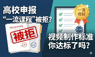 高校申报“一流课程”被拒？视频制作标准你达标了吗？