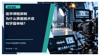 医学课程录制为什么要重视术语和字幕审核？