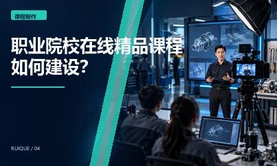 职业院校在线精品课程如何建设？教学设计、录制与资源制作要点