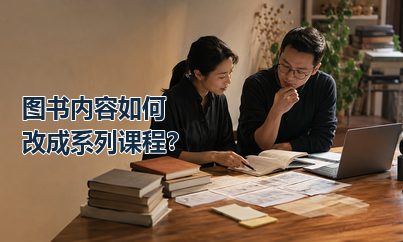 图书内容怎么改成系列课程？先重组学习路径，再考虑拍摄